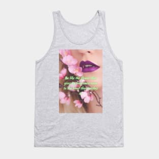 Be like the flower that gives its fragrance even to the hand that crushes it. Tank Top